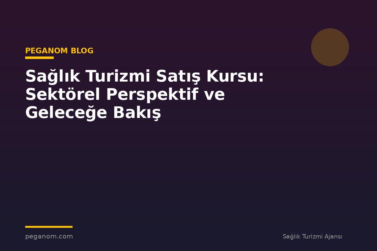 Sağlık Turizmi Satış Kursu: Sektörel Perspektif ve Geleceğe Bakış