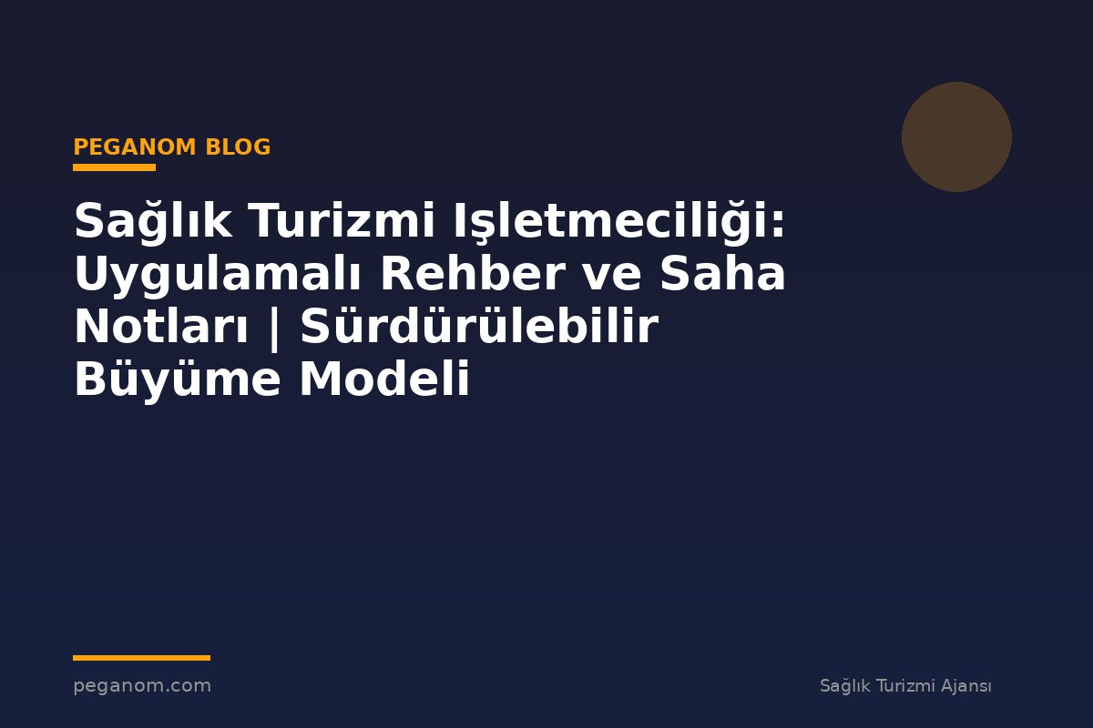 Sağlık Turizmi Işletmeciliği: Uygulamalı Rehber ve Saha Notları | Sürdürülebilir Büyüme Modeli