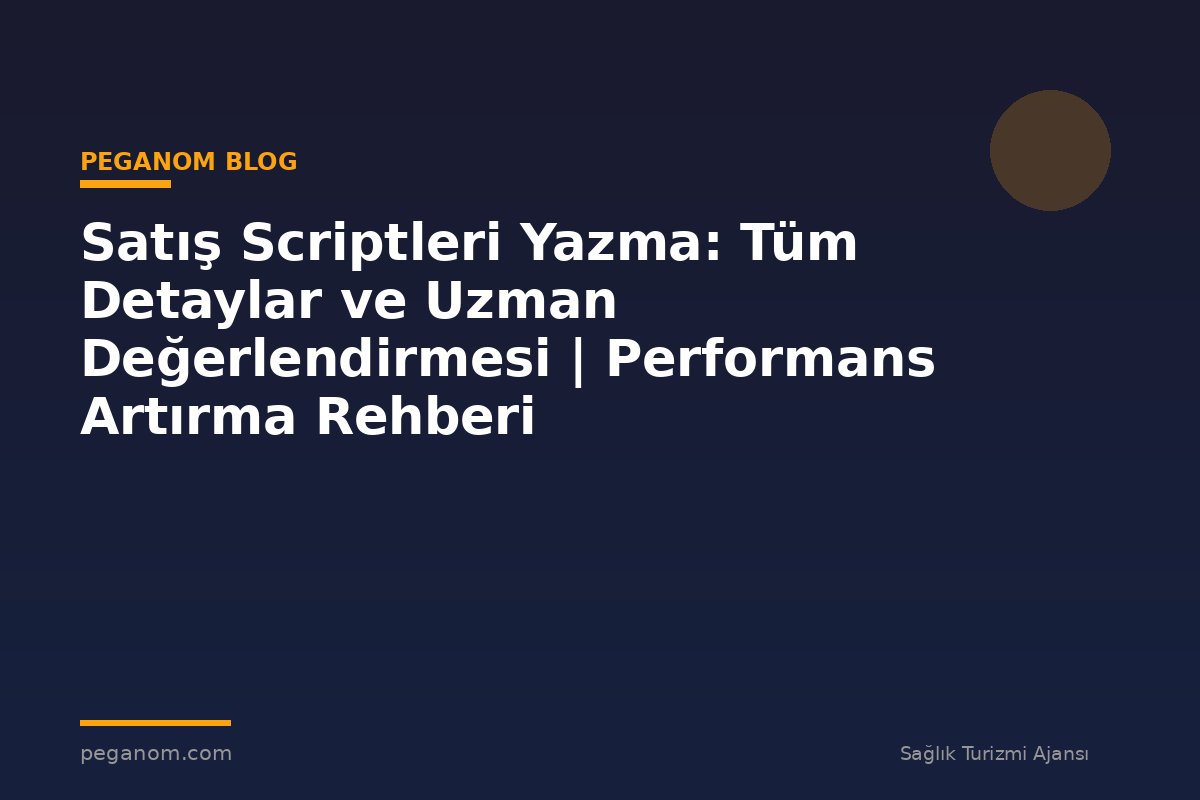 Satış Scriptleri Yazma: Tüm Detaylar ve Uzman Değerlendirmesi | Performans Artırma Rehberi