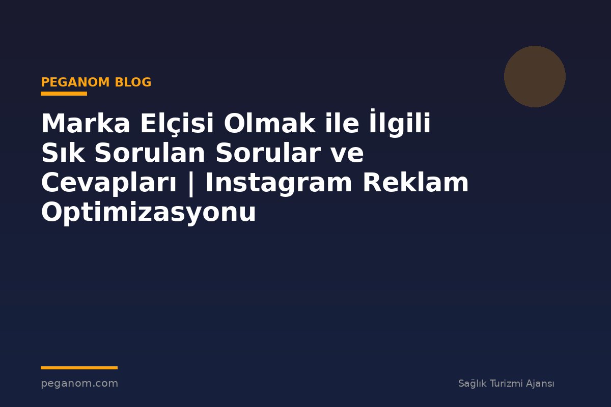 Marka Elçisi Olmak ile İlgili Sık Sorulan Sorular ve Cevapları | Instagram Reklam Optimizasyonu
