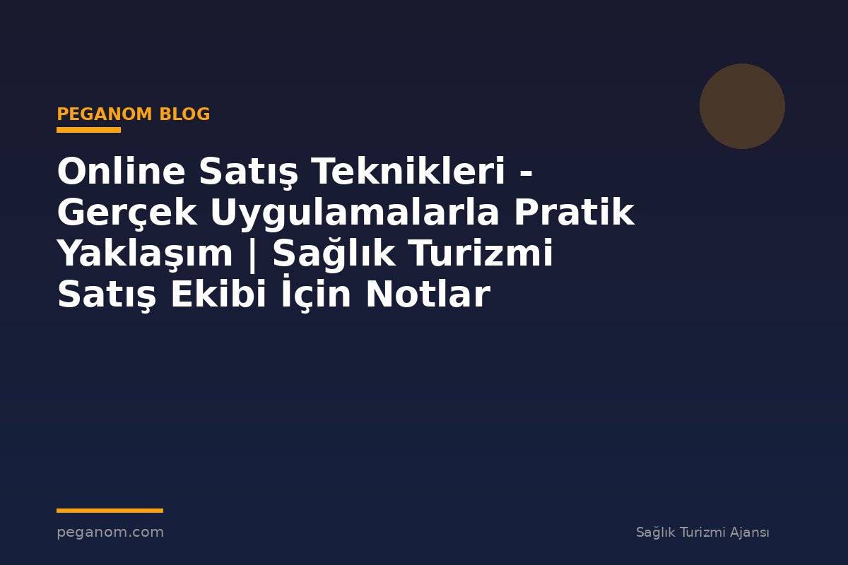 Online Satış Teknikleri - Gerçek Uygulamalarla Pratik Yaklaşım | Sağlık Turizmi Satış Ekibi İçin Notlar
