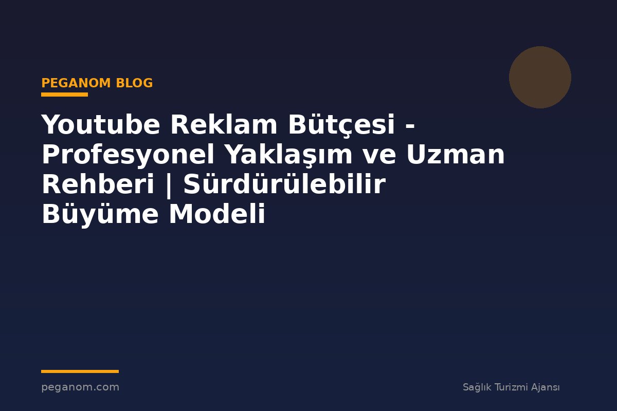 Youtube Reklam Bütçesi - Profesyonel Yaklaşım ve Uzman Rehberi | Sürdürülebilir Büyüme Modeli