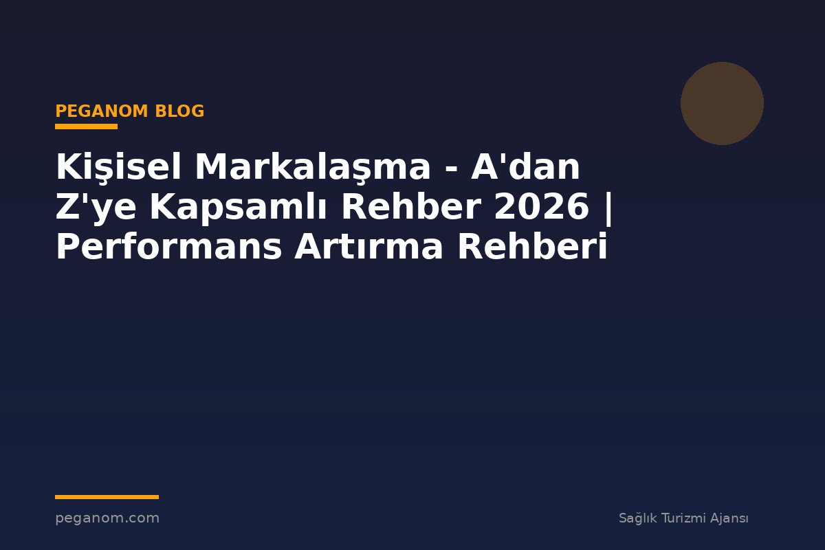 Kişisel Markalaşma - A'dan Z'ye Kapsamlı Rehber 2026 | Performans Artırma Rehberi