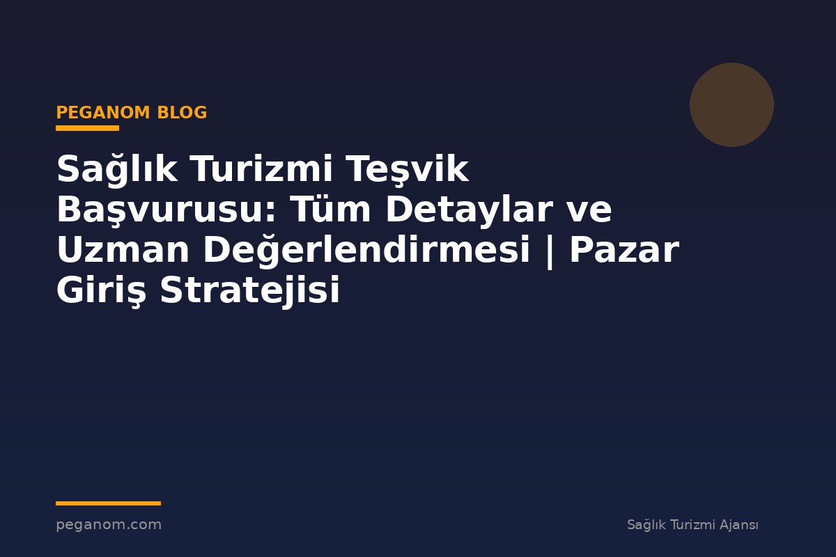 Sağlık Turizmi Teşvik Başvurusu: Tüm Detaylar ve Uzman Değerlendirmesi | Pazar Giriş Stratejisi