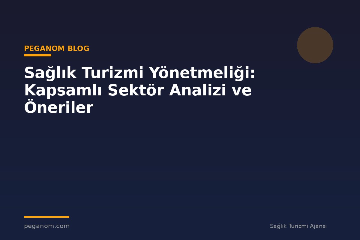 Sağlık Turizmi Yönetmeliği: Kapsamlı Sektör Analizi ve Öneriler