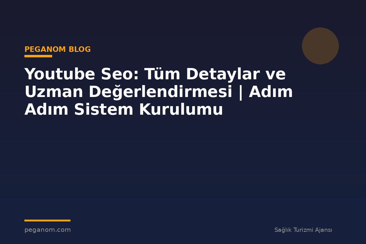 Youtube Seo: Tüm Detaylar ve Uzman Değerlendirmesi | Adım Adım Sistem Kurulumu