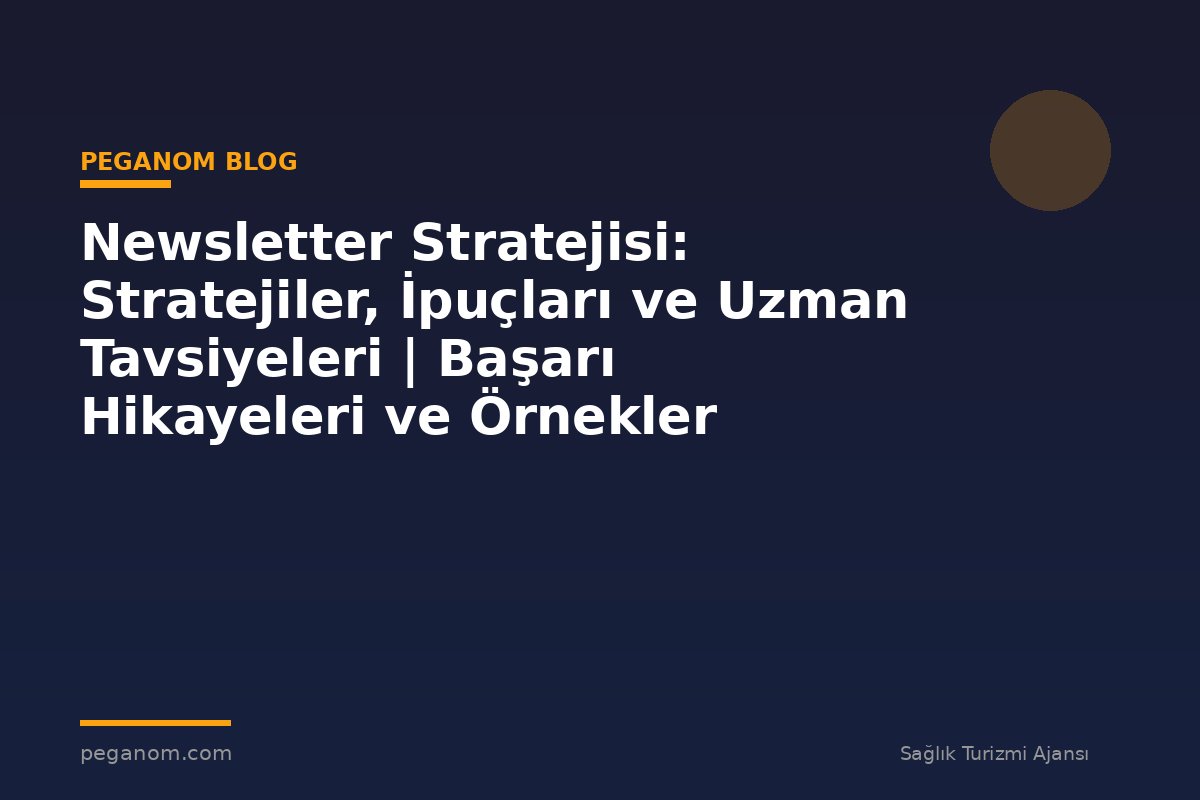 Newsletter Stratejisi: Stratejiler, İpuçları ve Uzman Tavsiyeleri | Başarı Hikayeleri ve Örnekler