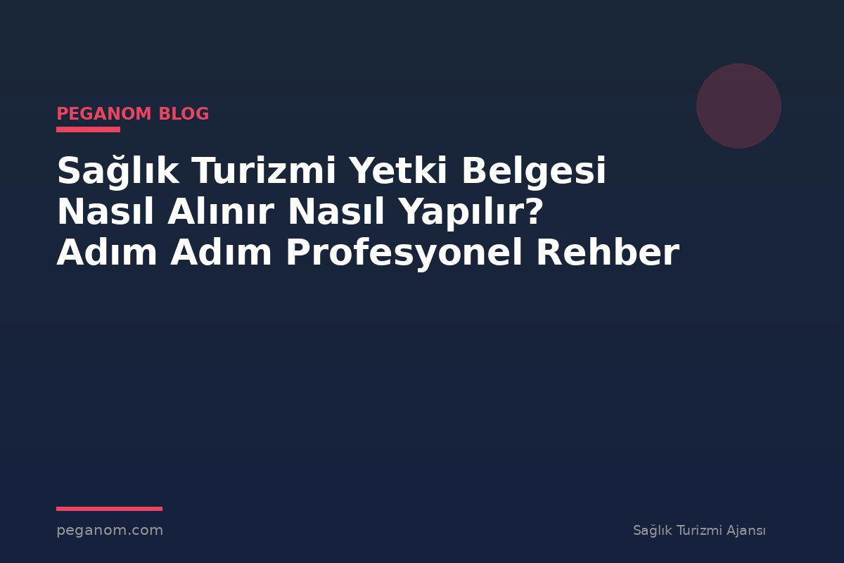 Sağlık Turizmi Yetki Belgesi Nasıl Alınır Nasıl Yapılır? Adım Adım Profesyonel Rehber