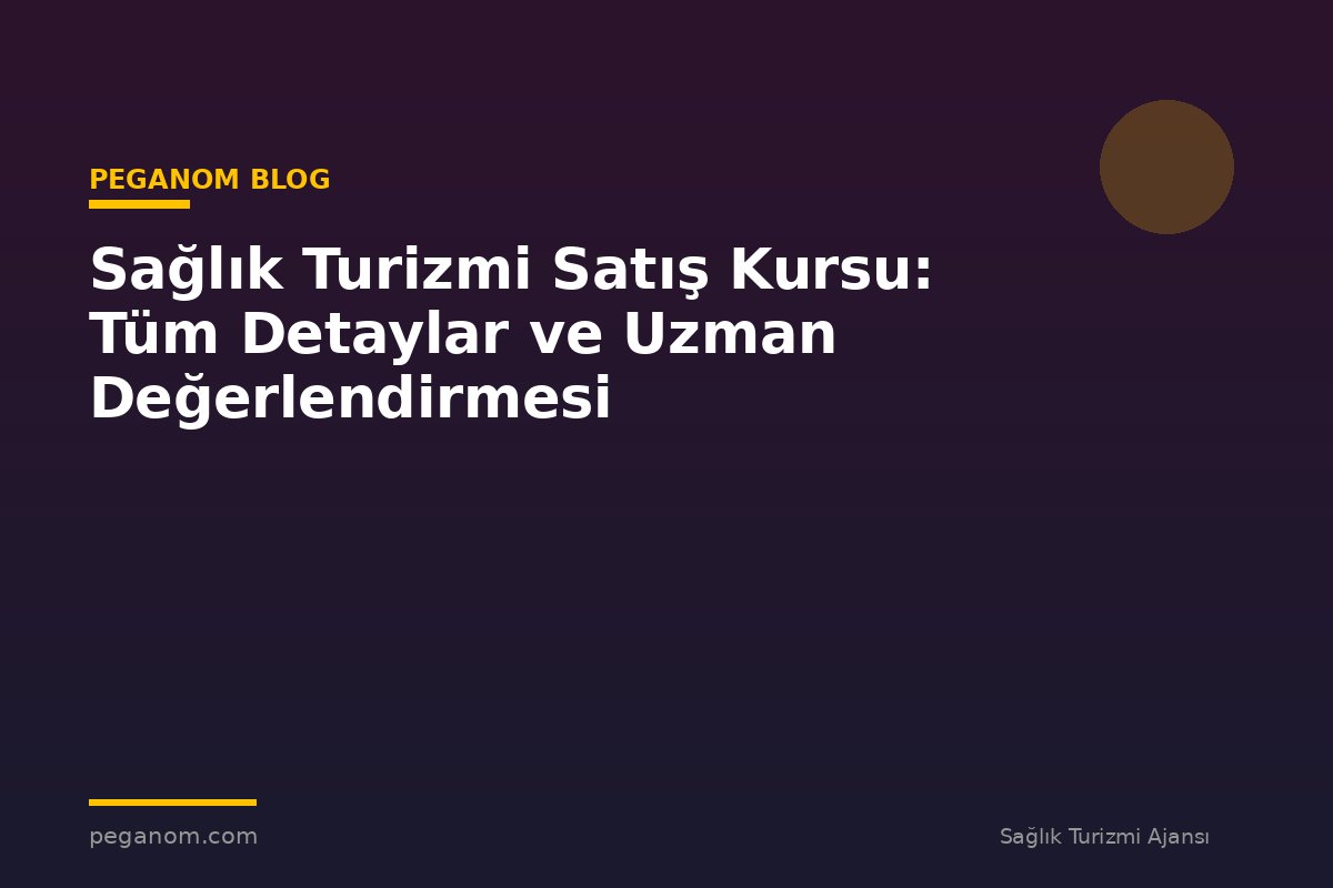 Sağlık Turizmi Satış Kursu: Tüm Detaylar ve Uzman Değerlendirmesi