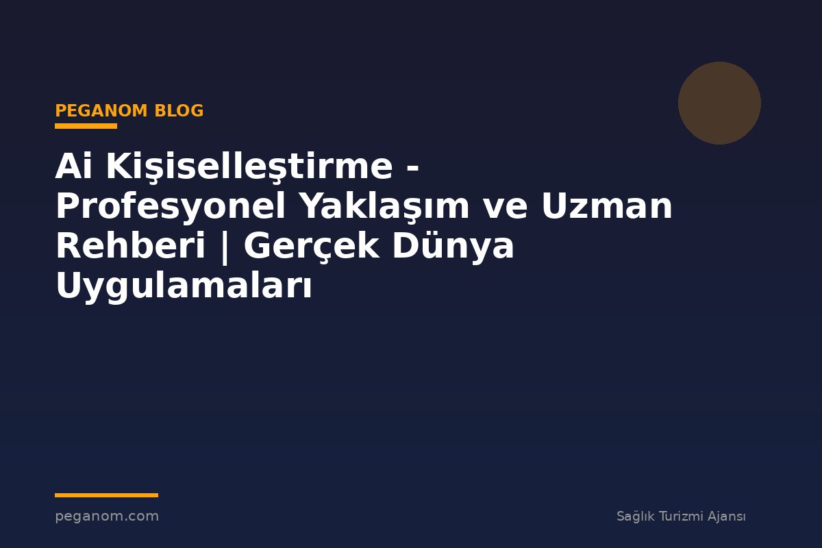 Ai Kişiselleştirme - Profesyonel Yaklaşım ve Uzman Rehberi | Gerçek Dünya Uygulamaları