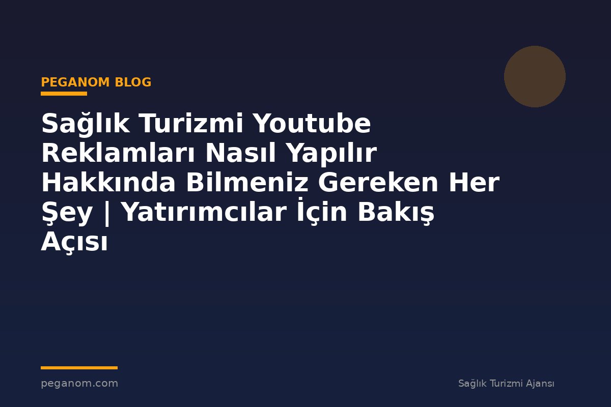 Sağlık Turizmi Youtube Reklamları Nasıl Yapılır Hakkında Bilmeniz Gereken Her Şey | Yatırımcılar İçin Bakış Açısı
