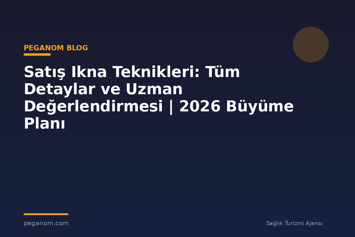 Satış Ikna Teknikleri: Tüm Detaylar ve Uzman Değerlendirmesi | 2026 Büyüme Planı