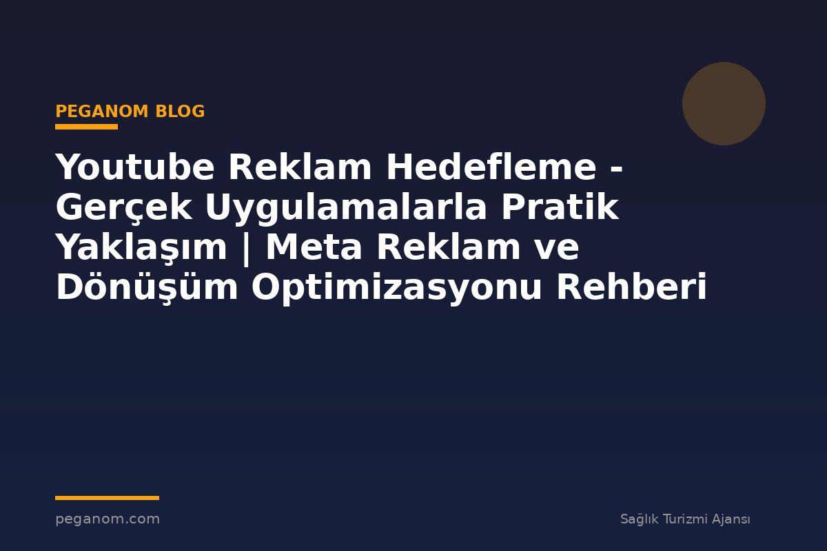Youtube Reklam Hedefleme - Gerçek Uygulamalarla Pratik Yaklaşım | Meta Reklam ve Dönüşüm Optimizasyonu Rehberi