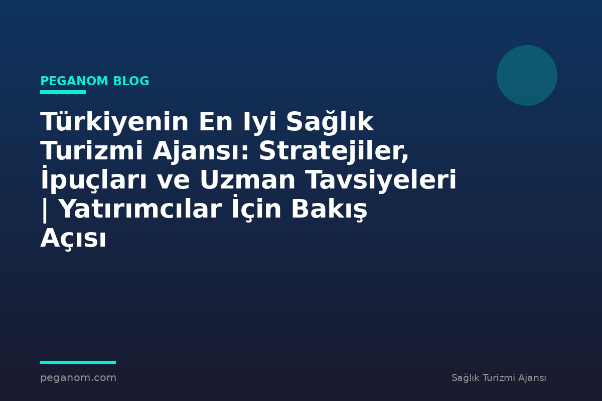 Türkiyenin En Iyi Sağlık Turizmi Ajansı: Stratejiler, İpuçları ve Uzman Tavsiyeleri | Yatırımcılar İçin Bakış Açısı