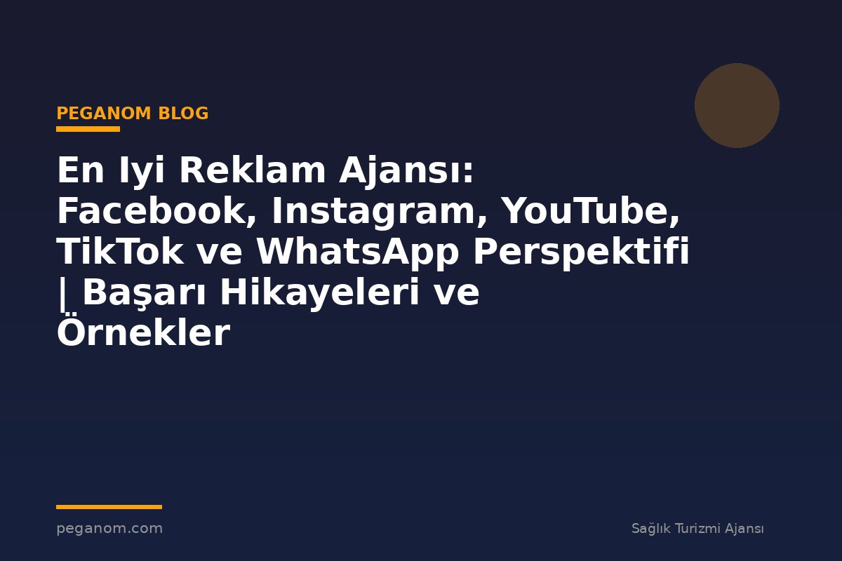 En Iyi Reklam Ajansı: Facebook, Instagram, YouTube, TikTok ve WhatsApp Perspektifi | Başarı Hikayeleri ve Örnekler
