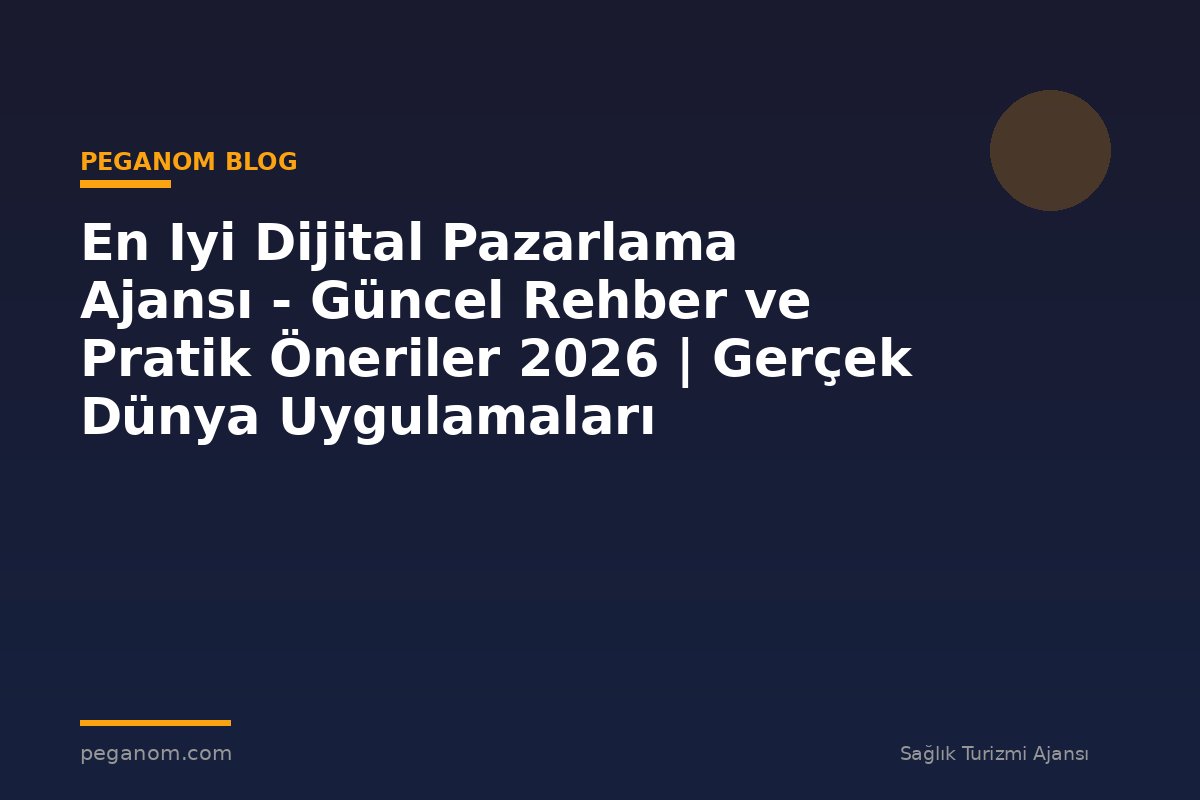 En Iyi Dijital Pazarlama Ajansı - Güncel Rehber ve Pratik Öneriler 2026 | Gerçek Dünya Uygulamaları