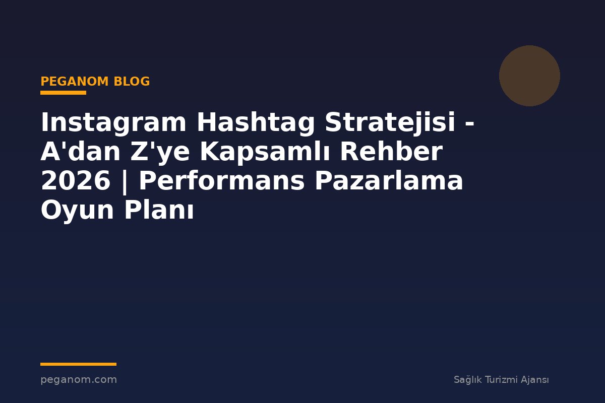 Instagram Hashtag Stratejisi - A'dan Z'ye Kapsamlı Rehber 2026 | Performans Pazarlama Oyun Planı