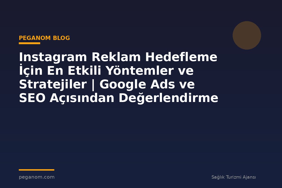 Instagram Reklam Hedefleme İçin En Etkili Yöntemler ve Stratejiler | Google Ads ve SEO Açısından Değerlendirme