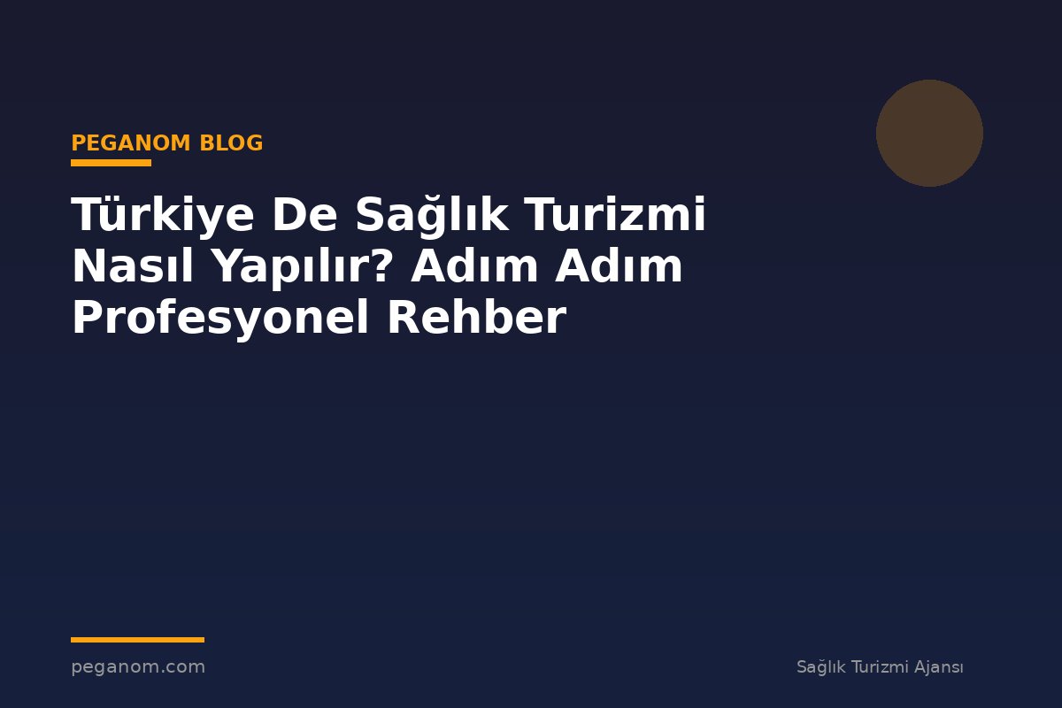 Türkiye De Sağlık Turizmi Nasıl Yapılır? Adım Adım Profesyonel Rehber