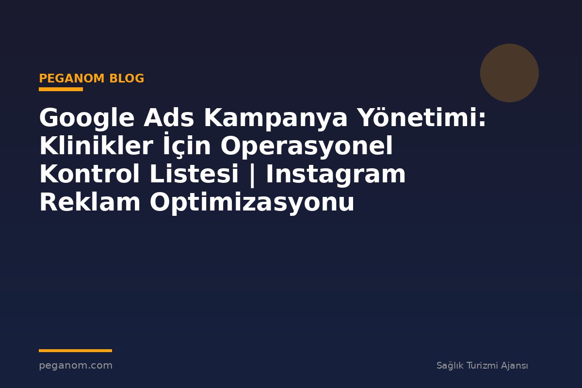 Google Ads Kampanya Yönetimi: Klinikler İçin Operasyonel Kontrol Listesi | Instagram Reklam Optimizasyonu