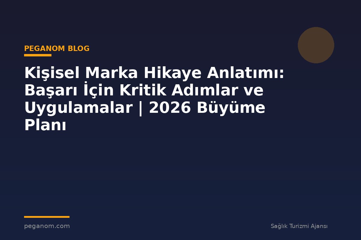 Kişisel Marka Hikaye Anlatımı: Başarı İçin Kritik Adımlar ve Uygulamalar | 2026 Büyüme Planı