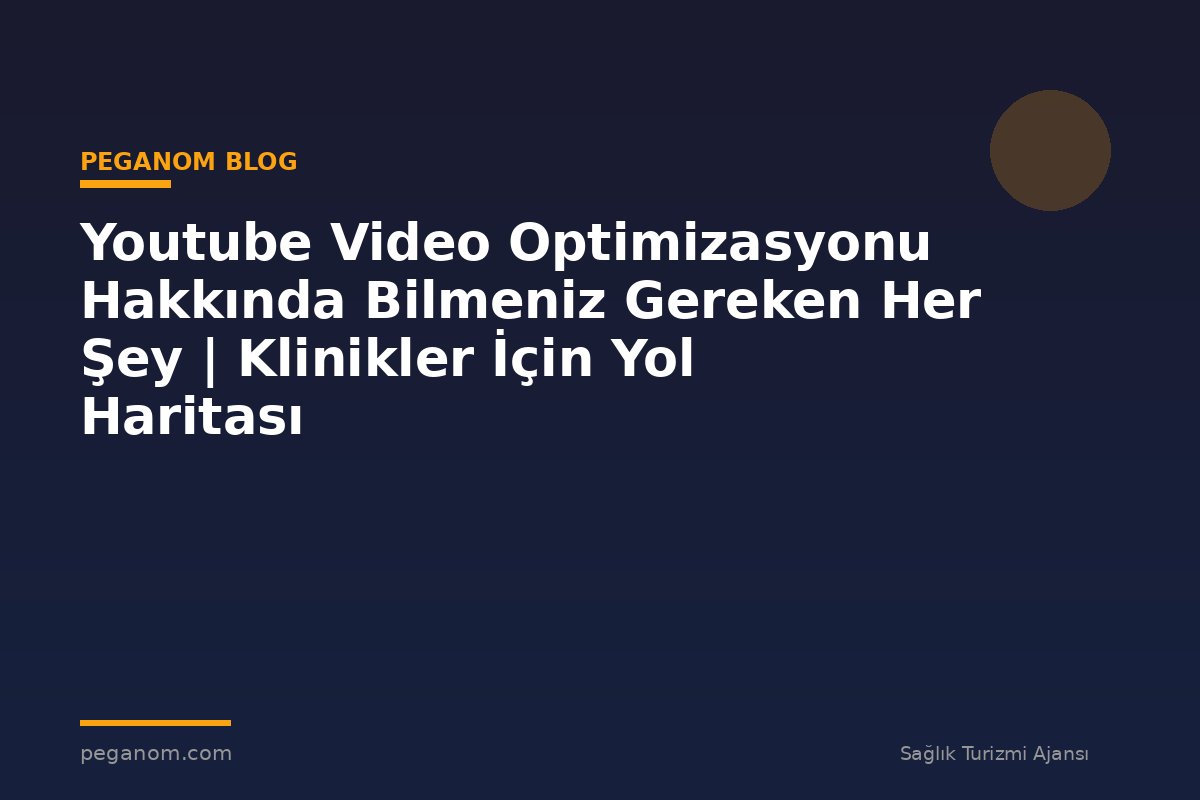 Youtube Video Optimizasyonu Hakkında Bilmeniz Gereken Her Şey | Klinikler İçin Yol Haritası