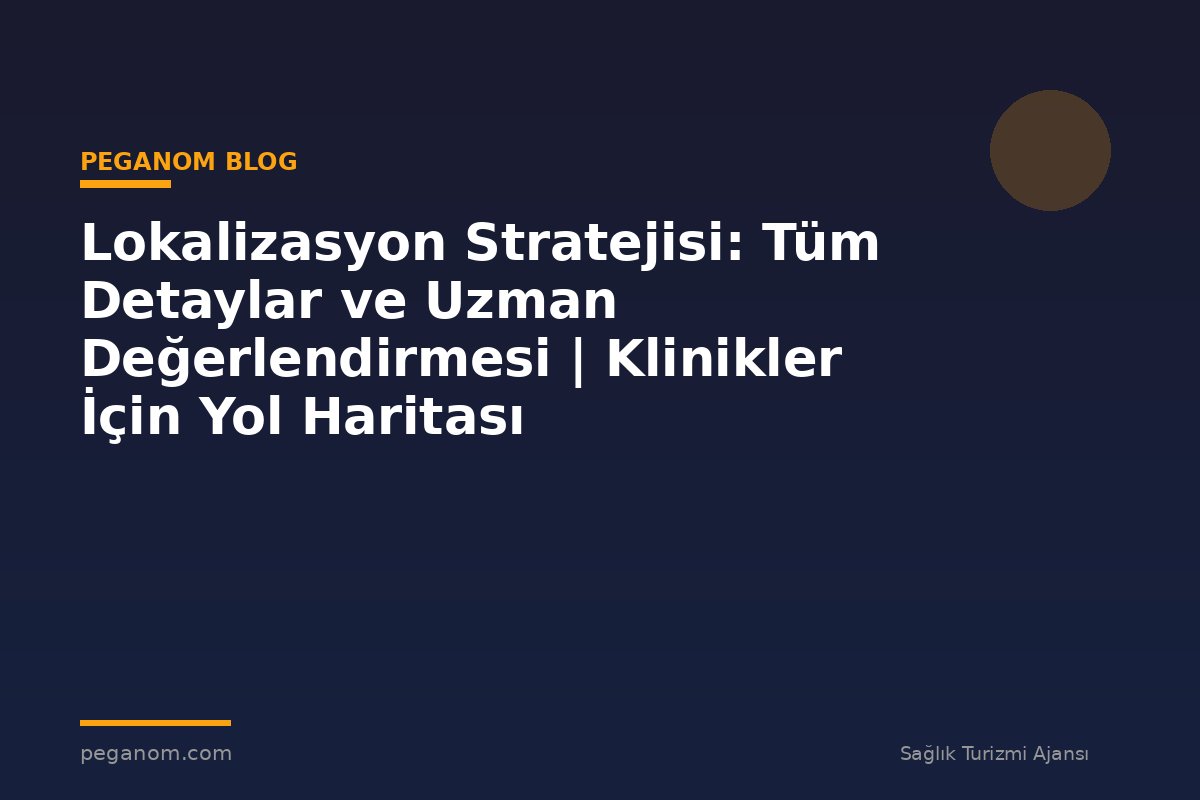 Lokalizasyon Stratejisi: Tüm Detaylar ve Uzman Değerlendirmesi | Klinikler İçin Yol Haritası