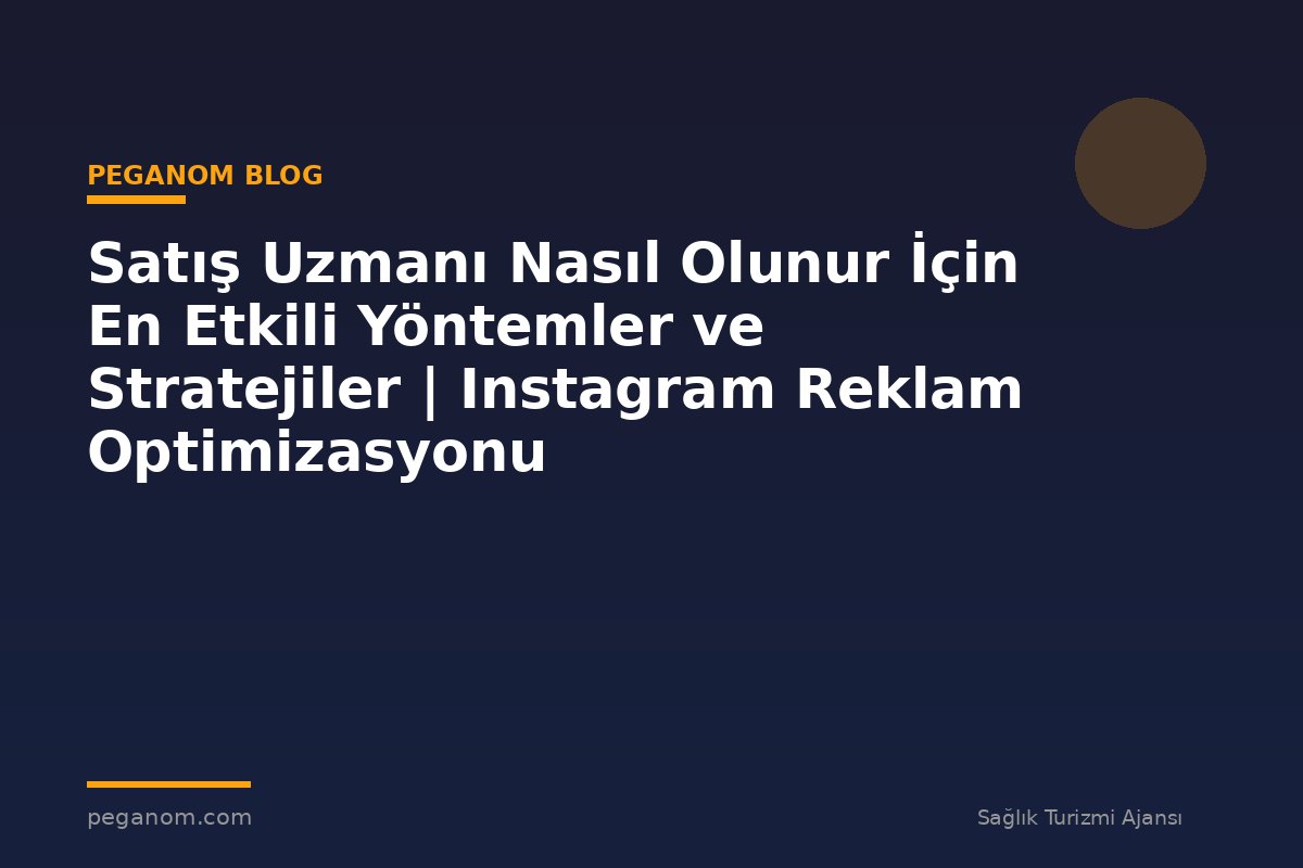 Satış Uzmanı Nasıl Olunur İçin En Etkili Yöntemler ve Stratejiler | Instagram Reklam Optimizasyonu