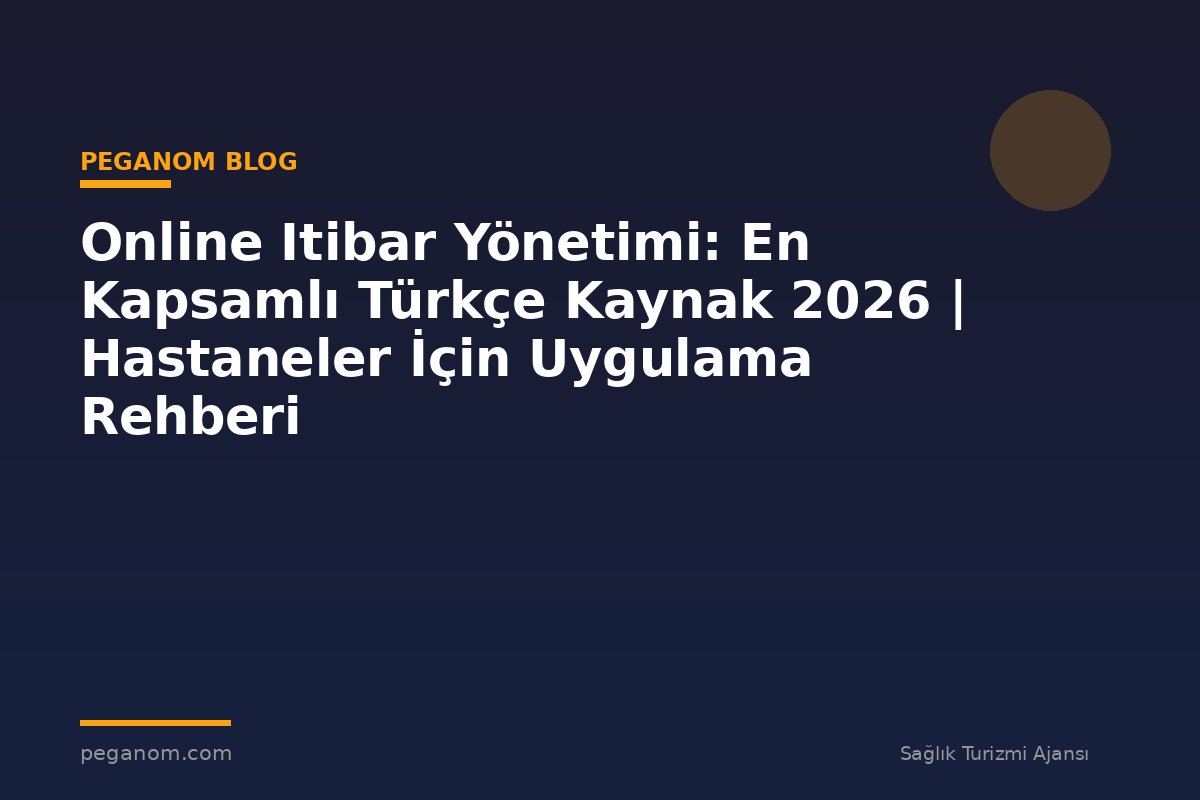 Online Itibar Yönetimi: En Kapsamlı Türkçe Kaynak 2026 | Hastaneler İçin Uygulama Rehberi