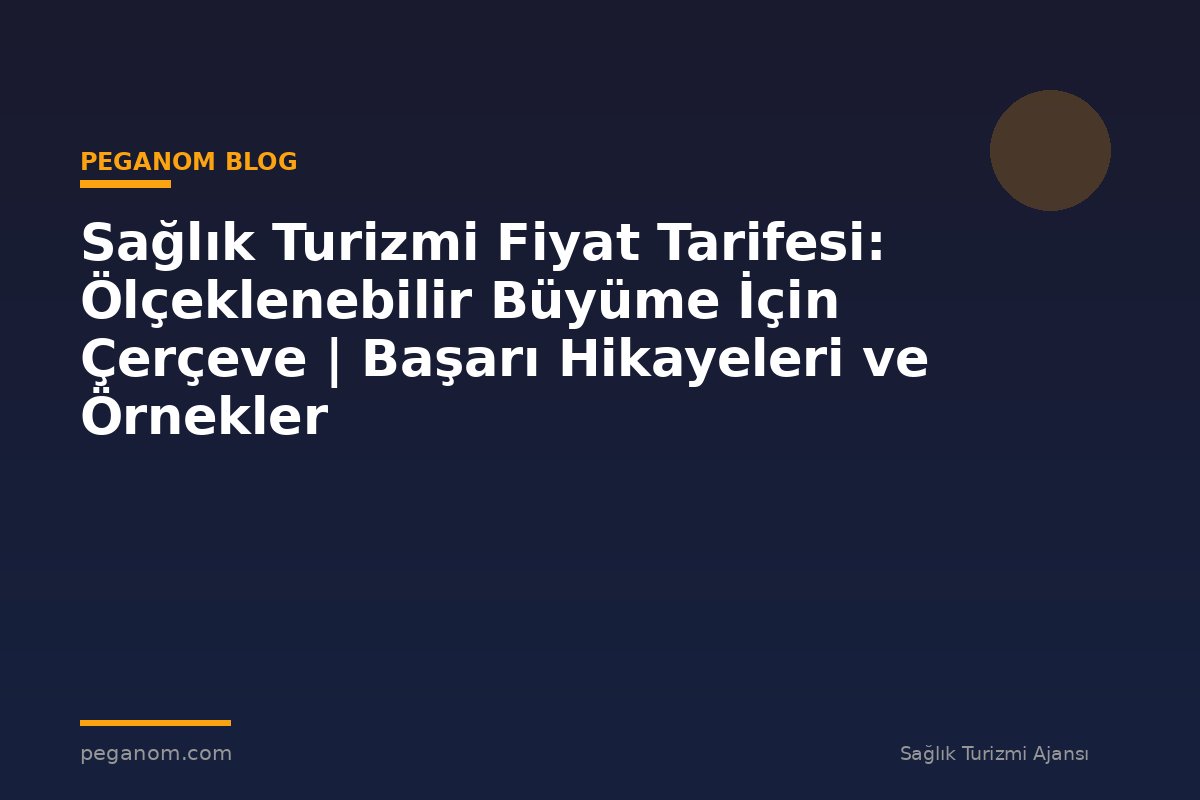 Sağlık Turizmi Fiyat Tarifesi: Ölçeklenebilir Büyüme İçin Çerçeve | Başarı Hikayeleri ve Örnekler