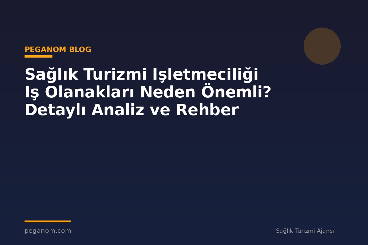Sağlık Turizmi Işletmeciliği Iş Olanakları Neden Önemli? Detaylı Analiz ve Rehber
