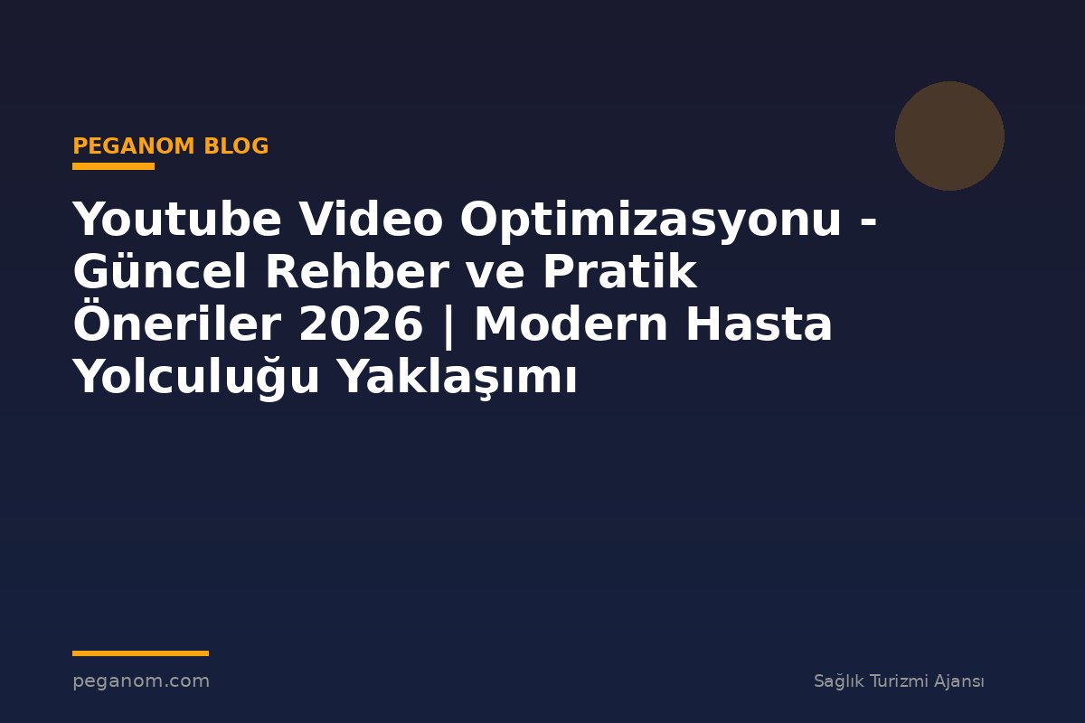 Youtube Video Optimizasyonu - Güncel Rehber ve Pratik Öneriler 2026 | Modern Hasta Yolculuğu Yaklaşımı