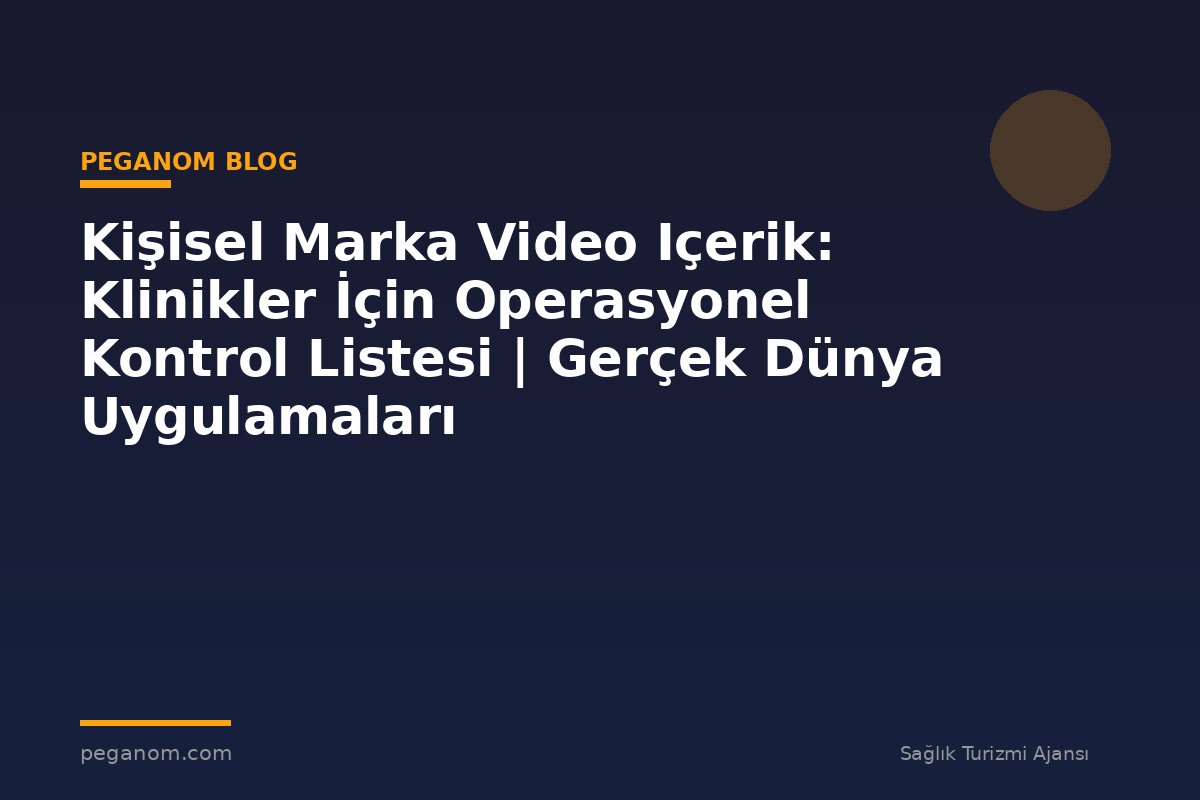 Kişisel Marka Video Içerik: Klinikler İçin Operasyonel Kontrol Listesi | Gerçek Dünya Uygulamaları
