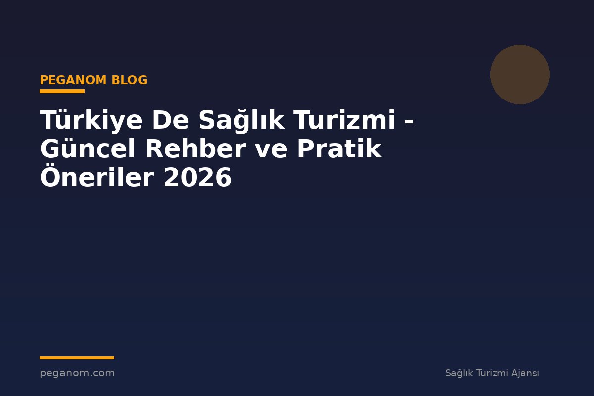 Türkiye De Sağlık Turizmi - Güncel Rehber ve Pratik Öneriler 2026