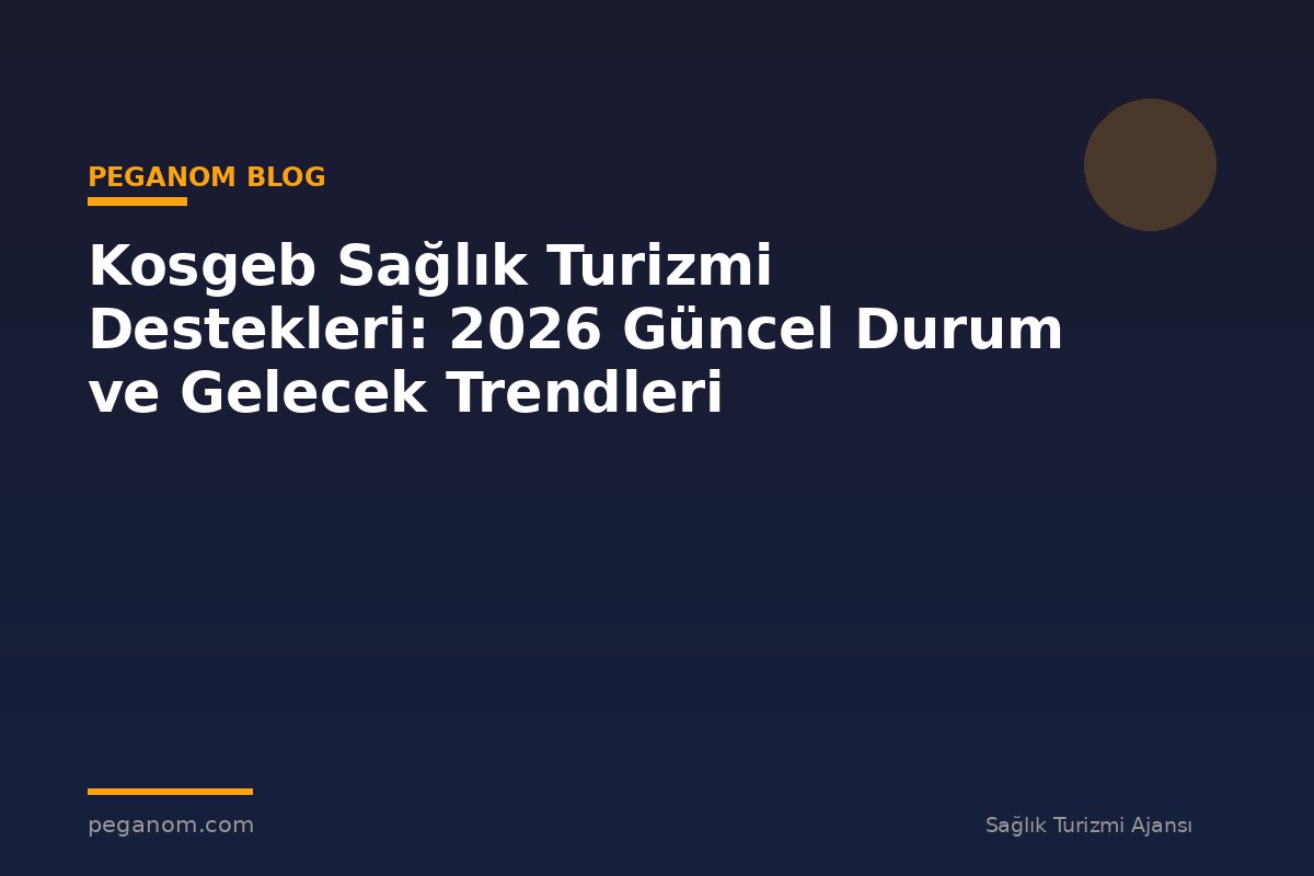 Kosgeb Sağlık Turizmi Destekleri: 2026 Güncel Durum ve Gelecek Trendleri