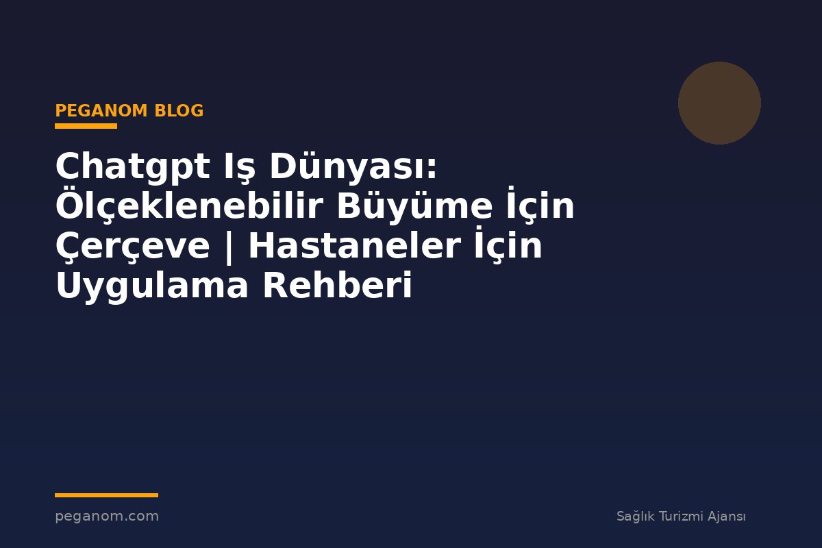Chatgpt Iş Dünyası: Ölçeklenebilir Büyüme İçin Çerçeve | Hastaneler İçin Uygulama Rehberi