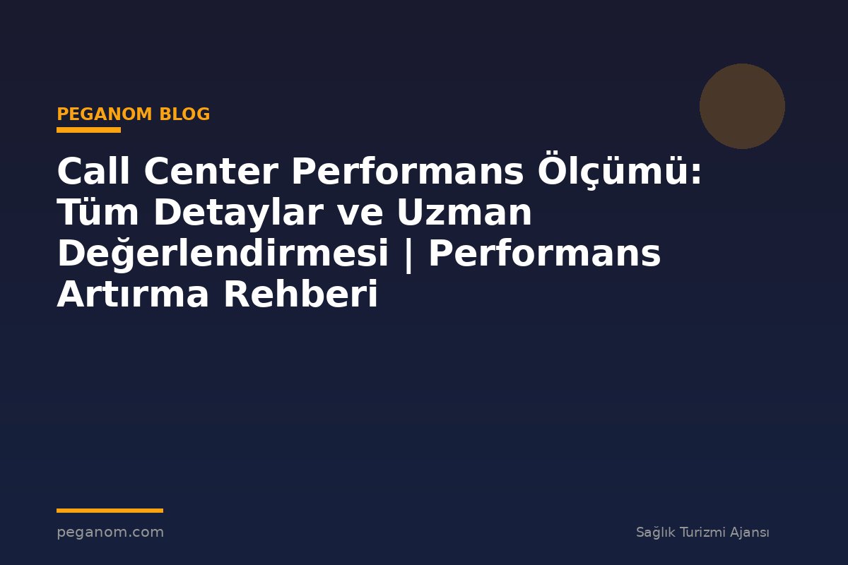 Call Center Performans Ölçümü: Tüm Detaylar ve Uzman Değerlendirmesi | Performans Artırma Rehberi