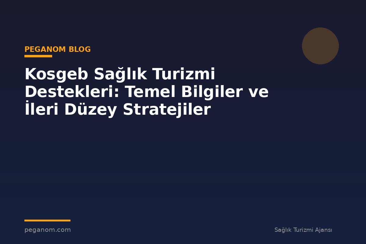 Kosgeb Sağlık Turizmi Destekleri: Temel Bilgiler ve İleri Düzey Stratejiler