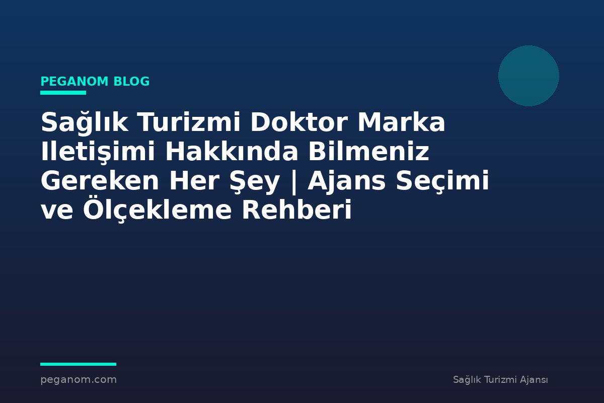 Sağlık Turizmi Doktor Marka Iletişimi Hakkında Bilmeniz Gereken Her Şey | Ajans Seçimi ve Ölçekleme Rehberi