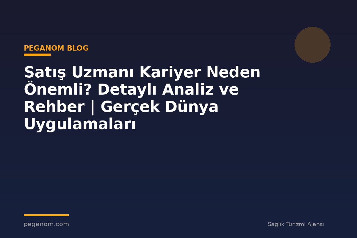 Satış Uzmanı Kariyer Neden Önemli? Detaylı Analiz ve Rehber | Gerçek Dünya Uygulamaları