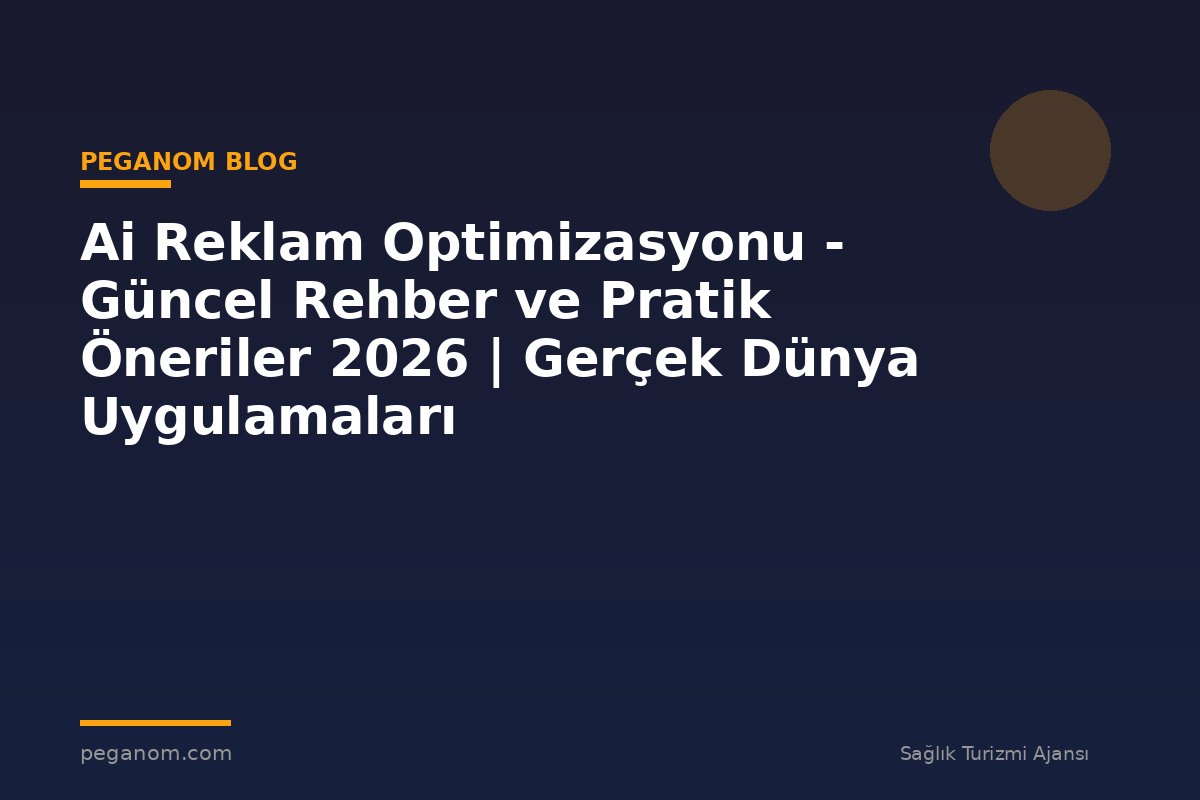 Ai Reklam Optimizasyonu - Güncel Rehber ve Pratik Öneriler 2026 | Gerçek Dünya Uygulamaları