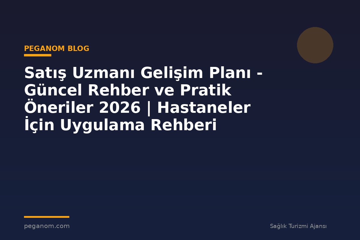 Satış Uzmanı Gelişim Planı - Güncel Rehber ve Pratik Öneriler 2026 | Hastaneler İçin Uygulama Rehberi