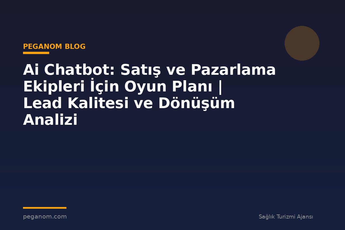 Ai Chatbot: Satış ve Pazarlama Ekipleri İçin Oyun Planı | Lead Kalitesi ve Dönüşüm Analizi