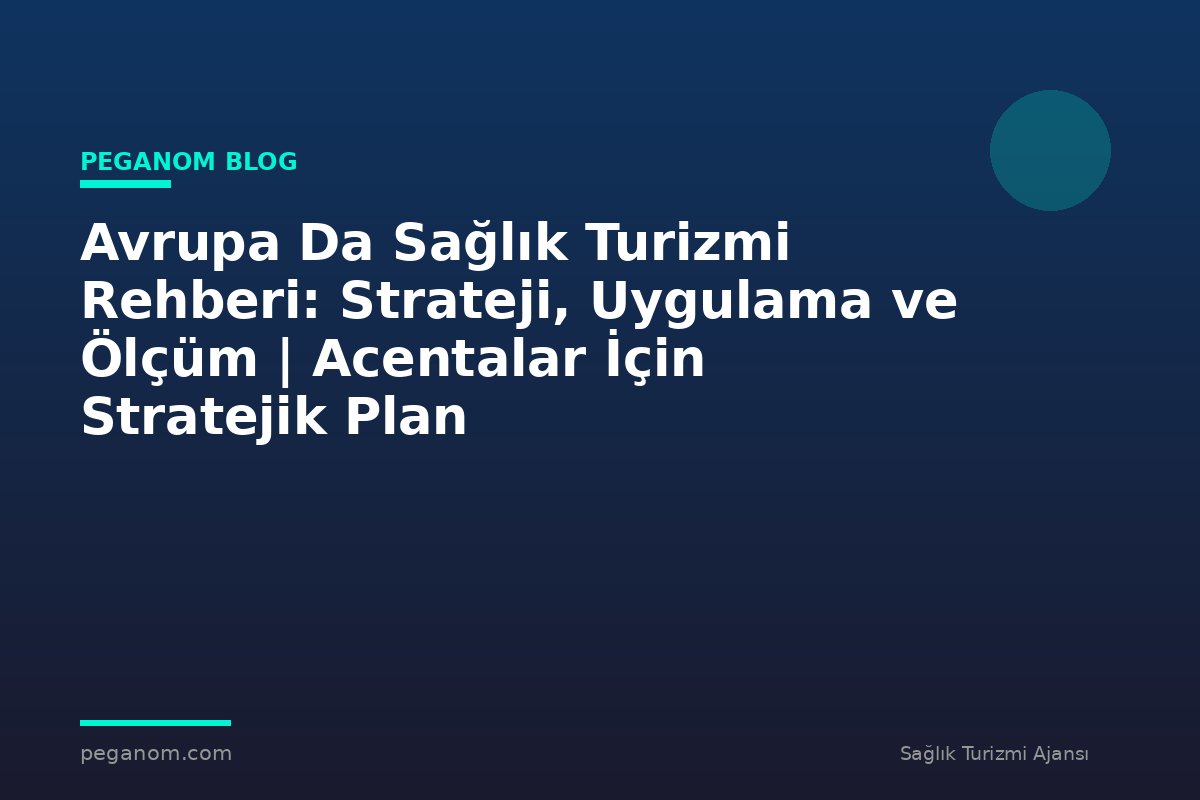 Avrupa Da Sağlık Turizmi Rehberi: Strateji, Uygulama ve Ölçüm | Acentalar İçin Stratejik Plan