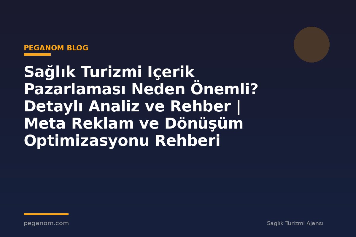 Sağlık Turizmi Içerik Pazarlaması Neden Önemli? Detaylı Analiz ve Rehber | Meta Reklam ve Dönüşüm Optimizasyonu Rehberi