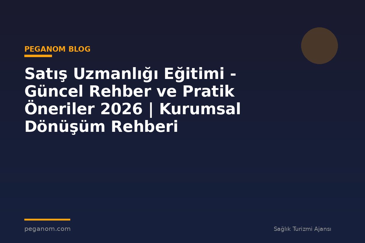 Satış Uzmanlığı Eğitimi - Güncel Rehber ve Pratik Öneriler 2026 | Kurumsal Dönüşüm Rehberi