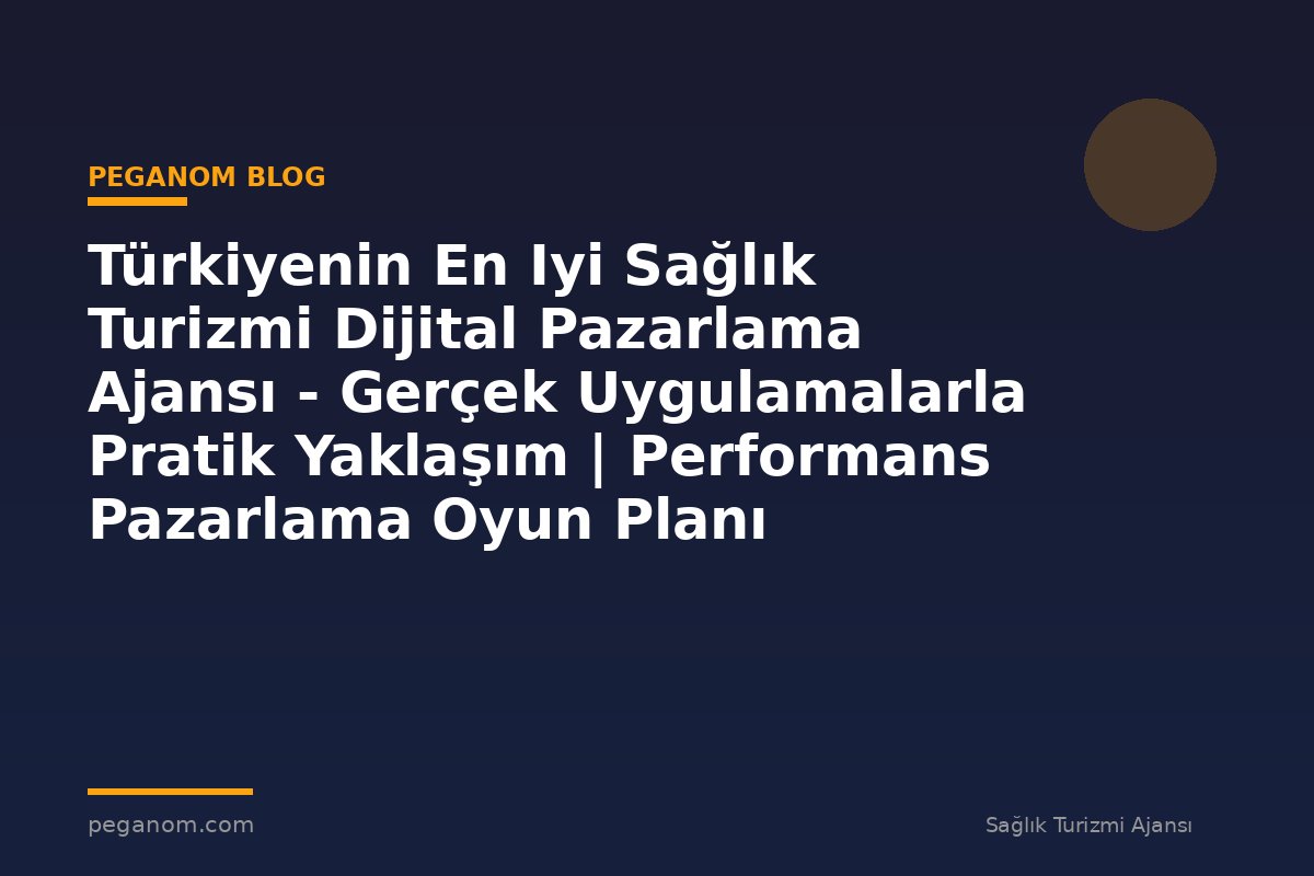 Türkiyenin En Iyi Sağlık Turizmi Dijital Pazarlama Ajansı - Gerçek Uygulamalarla Pratik Yaklaşım | Performans Pazarlama Oyun Planı