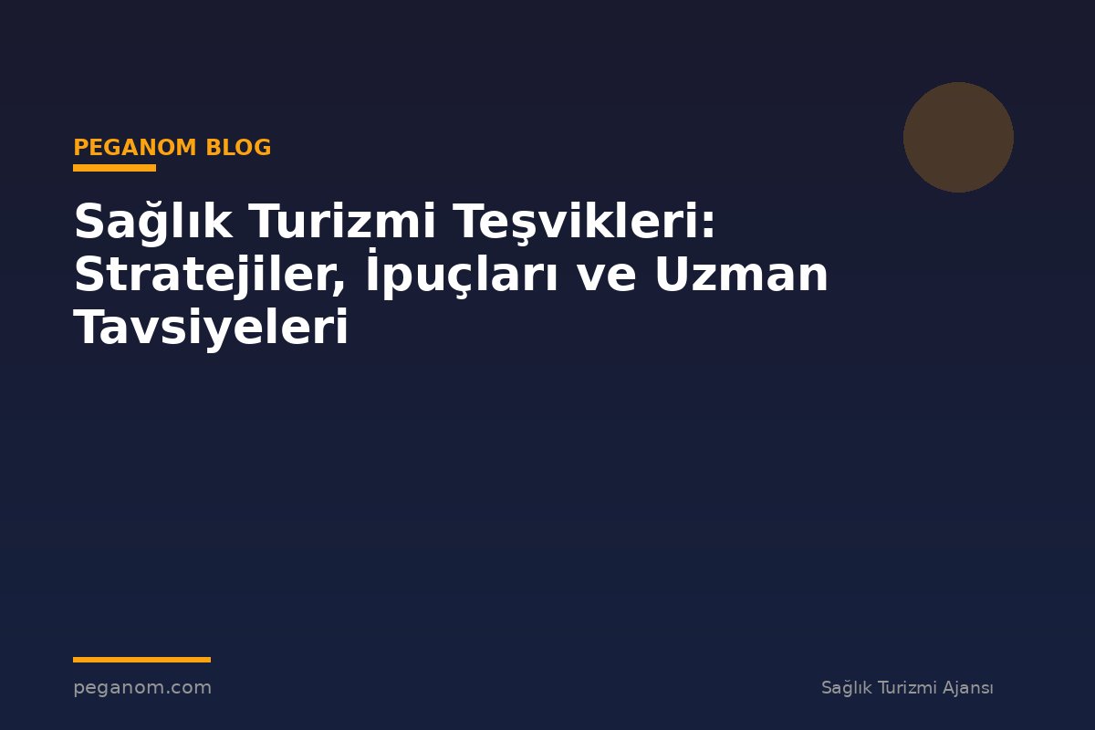 Sağlık Turizmi Teşvikleri: Stratejiler, İpuçları ve Uzman Tavsiyeleri