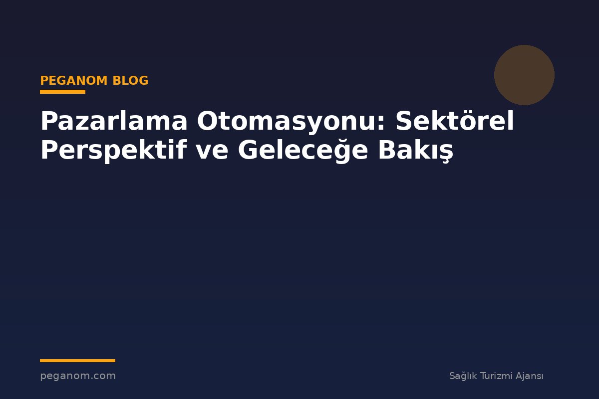 Pazarlama Otomasyonu: Sektörel Perspektif ve Geleceğe Bakış