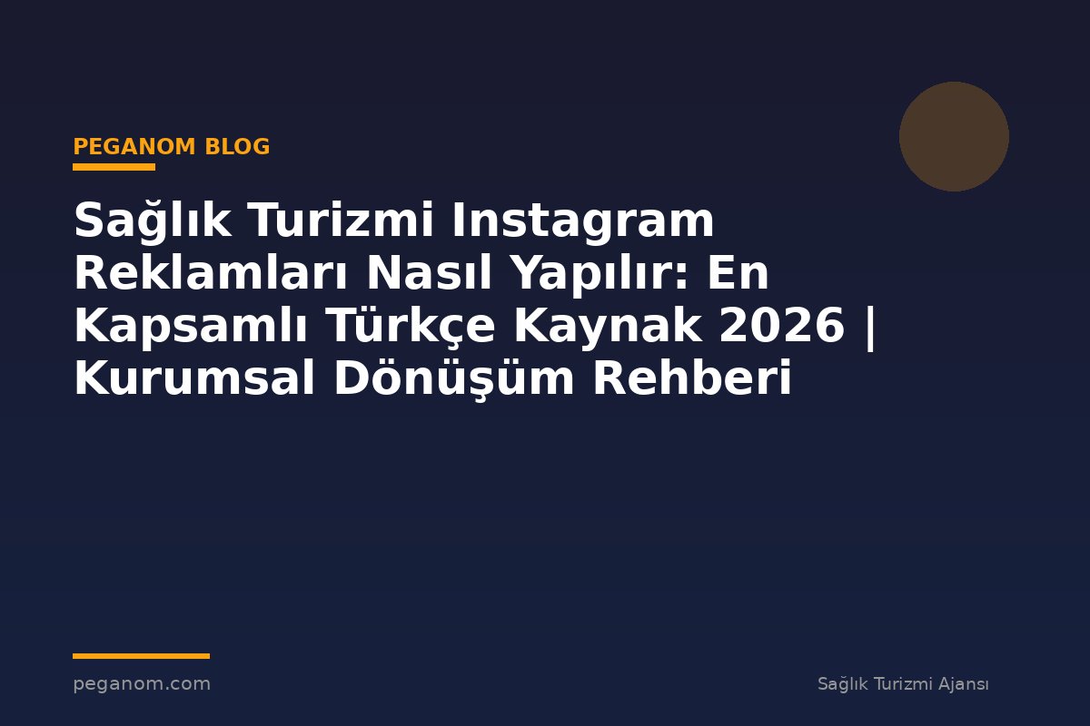 Sağlık Turizmi Instagram Reklamları Nasıl Yapılır: En Kapsamlı Türkçe Kaynak 2026 | Kurumsal Dönüşüm Rehberi